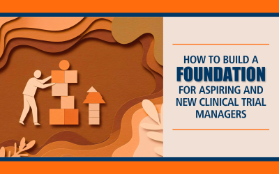 How to Build a Foundation for Aspiring and New Clinical Trial Managers
