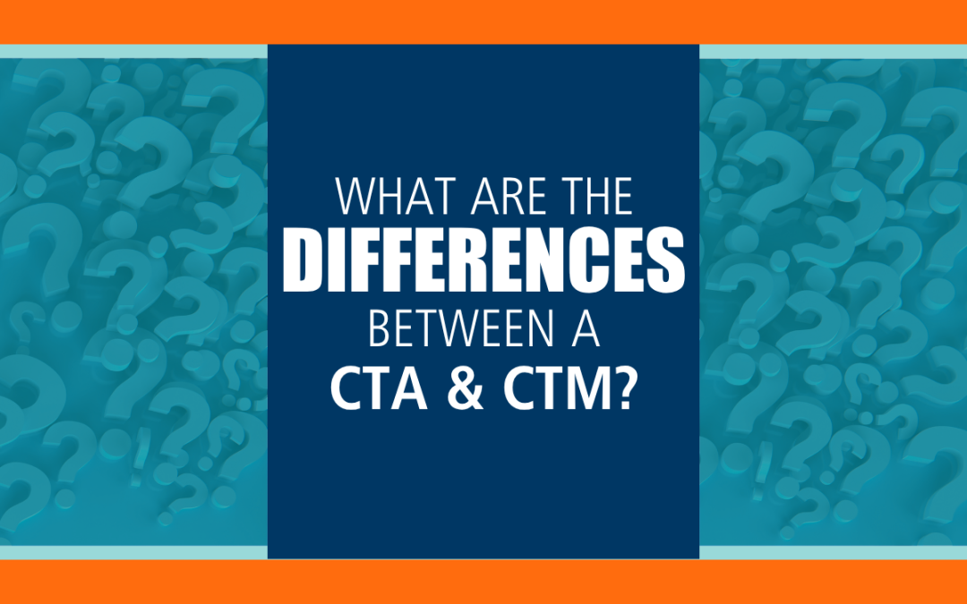What is the Difference Between a CTA and a CTM?